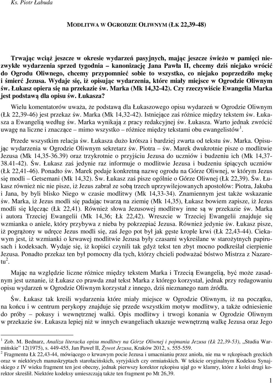 Wydaje się, iż opisując wydarzenia, które miały miejsce w Ogrodzie Oliwnym św. Łukasz opiera się na przekazie św. Marka (Mk 14,32-42). Czy rzeczywiście Ewangelia Marka jest podstawą dla opisu św.