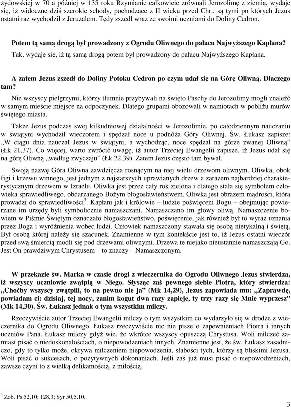 Tak, wydaje się, iż tą samą drogą potem był prowadzony do pałacu Najwyższego Kapłana. A zatem Jezus zszedł do Doliny Potoku Cedron po czym udał się na Górę Oliwną. Dlaczego tam?