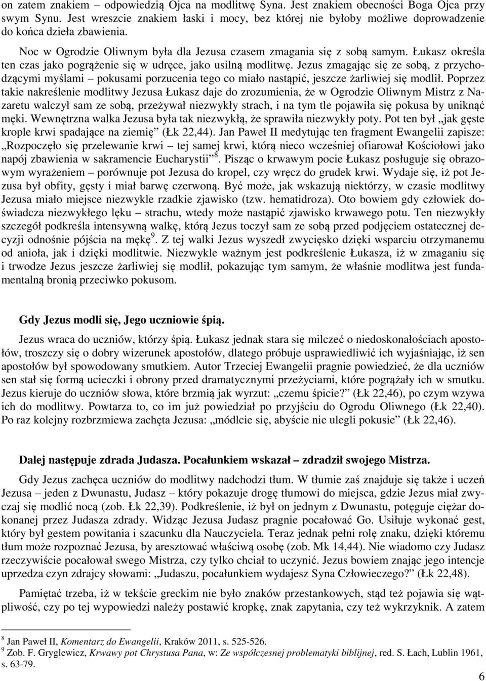 Łukasz określa ten czas jako pogrążenie się w udręce, jako usilną modlitwę.