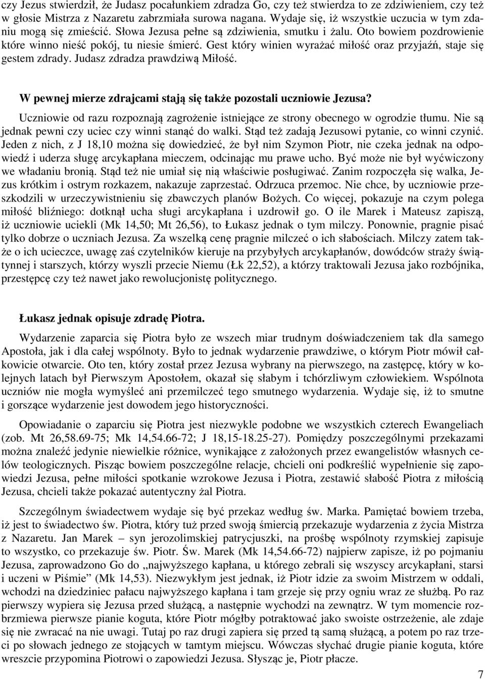 Gest który winien wyrażać miłość oraz przyjaźń, staje się gestem zdrady. Judasz zdradza prawdziwą Miłość. W pewnej mierze zdrajcami stają się także pozostali uczniowie Jezusa?