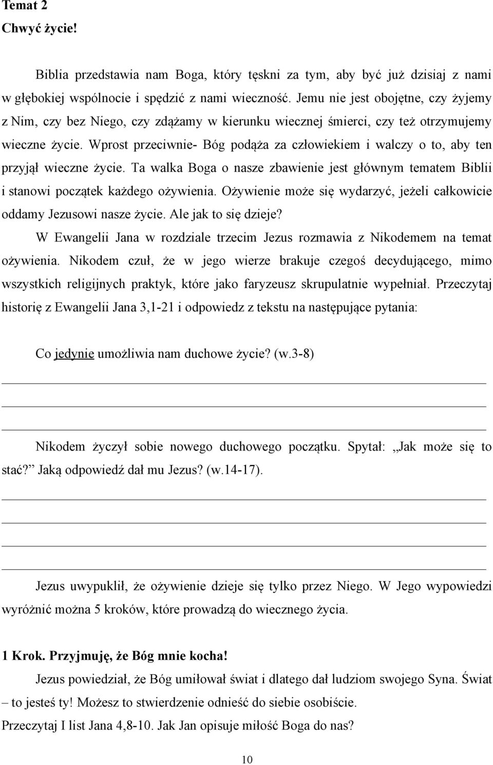 Wprost przeciwnie- Bóg podąża za człowiekiem i walczy o to, aby ten przyjął wieczne życie. Ta walka Boga o nasze zbawienie jest głównym tematem Biblii i stanowi początek każdego ożywienia.