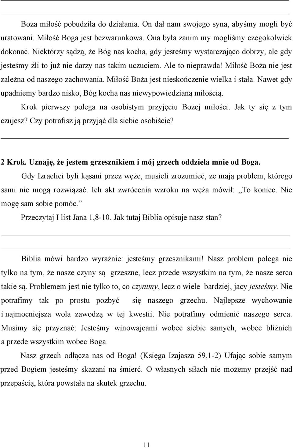 Miłość Boża jest nieskończenie wielka i stała. Nawet gdy upadniemy bardzo nisko, Bóg kocha nas niewypowiedzianą miłością. Krok pierwszy polega na osobistym przyjęciu Bożej miłości.