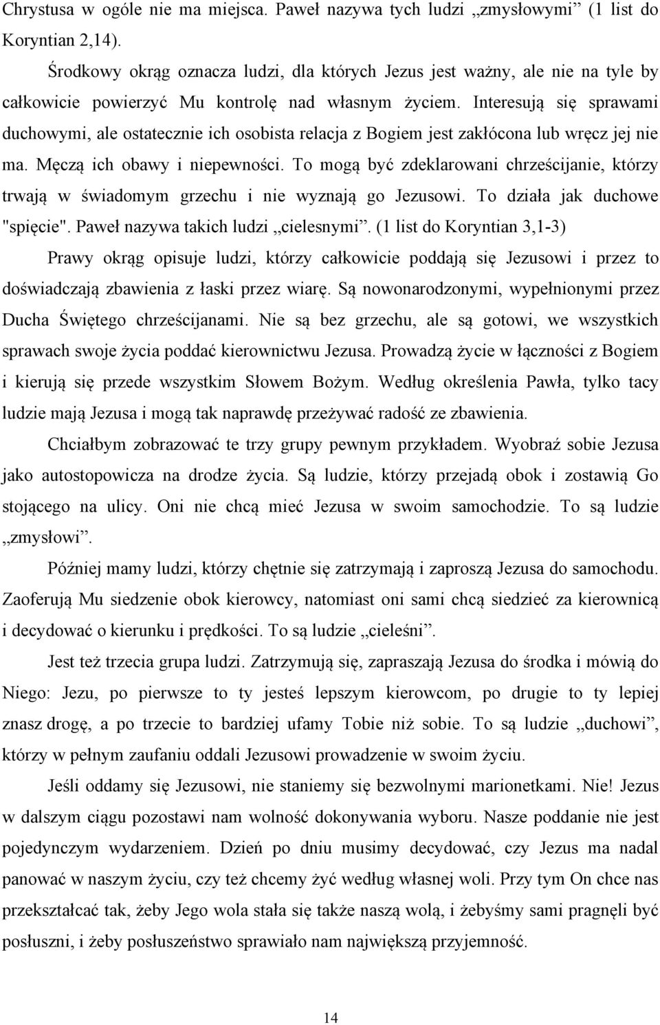 Interesują się sprawami duchowymi, ale ostatecznie ich osobista relacja z Bogiem jest zakłócona lub wręcz jej nie ma. Męczą ich obawy i niepewności.