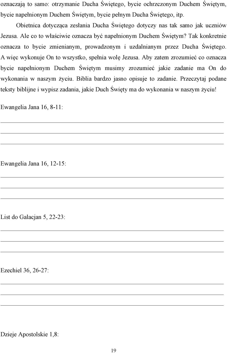 Tak konkretnie oznacza to bycie zmienianym, prowadzonym i uzdalnianym przez Ducha Świętego. A więc wykonuje On to wszystko, spełnia wolę Jezusa.