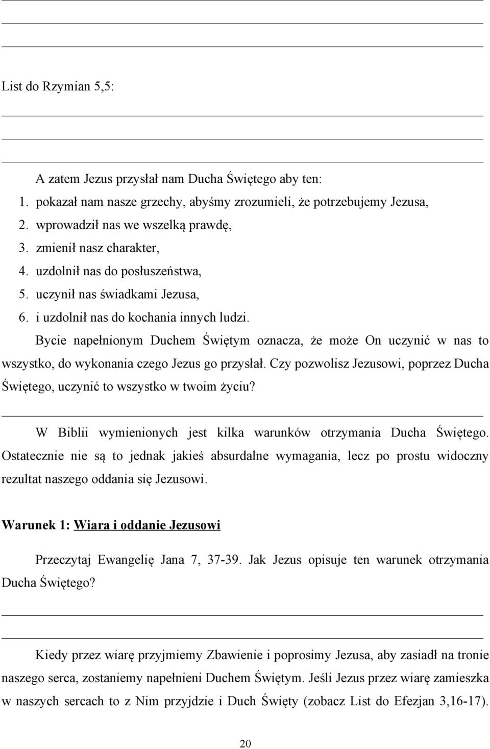 Bycie napełnionym Duchem Świętym oznacza, że może On uczynić w nas to wszystko, do wykonania czego Jezus go przysłał. Czy pozwolisz Jezusowi, poprzez Ducha Świętego, uczynić to wszystko w twoim życiu?