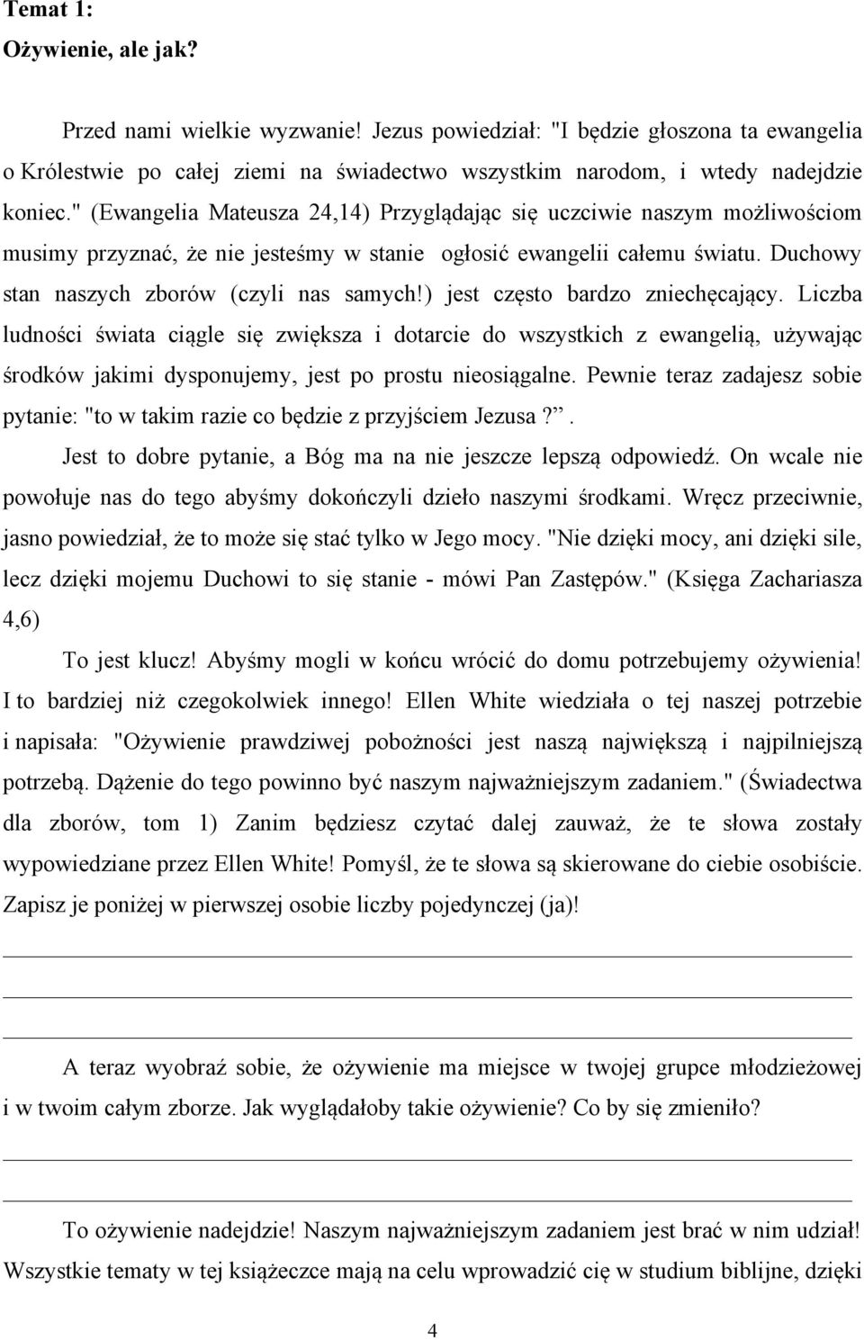 ) jest często bardzo zniechęcający. Liczba ludności świata ciągle się zwiększa i dotarcie do wszystkich z ewangelią, używając środków jakimi dysponujemy, jest po prostu nieosiągalne.