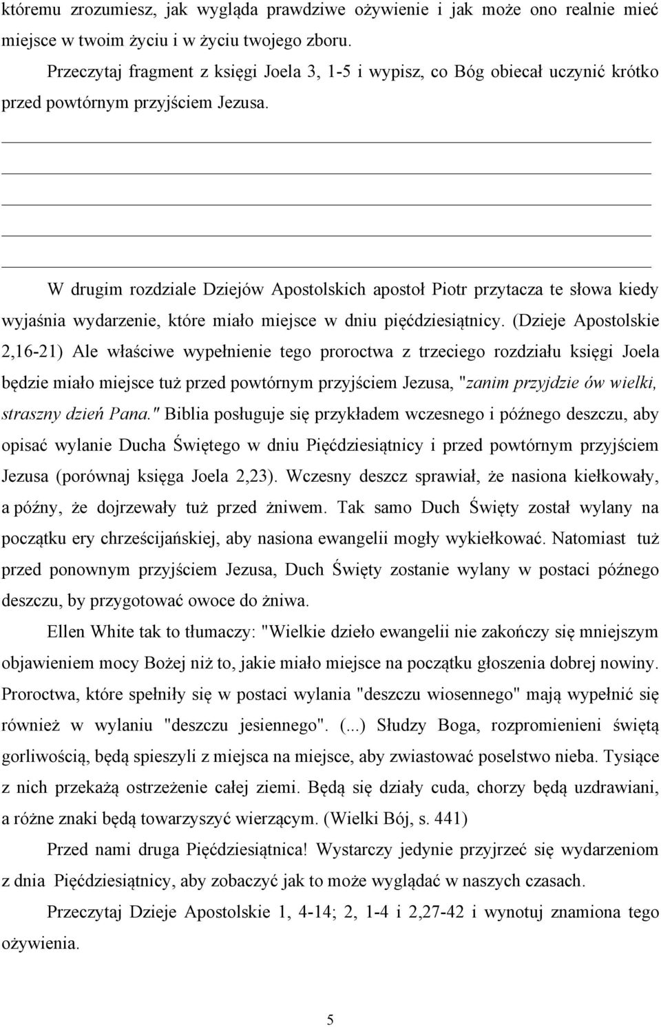 W drugim rozdziale Dziejów Apostolskich apostoł Piotr przytacza te słowa kiedy wyjaśnia wydarzenie, które miało miejsce w dniu pięćdziesiątnicy.