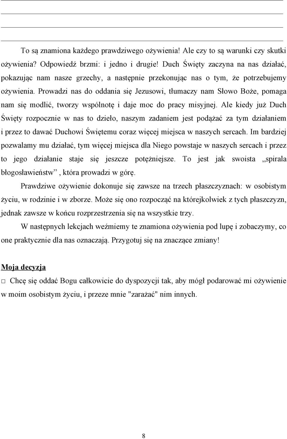 Prowadzi nas do oddania się Jezusowi, tłumaczy nam Słowo Boże, pomaga nam się modlić, tworzy wspólnotę i daje moc do pracy misyjnej.