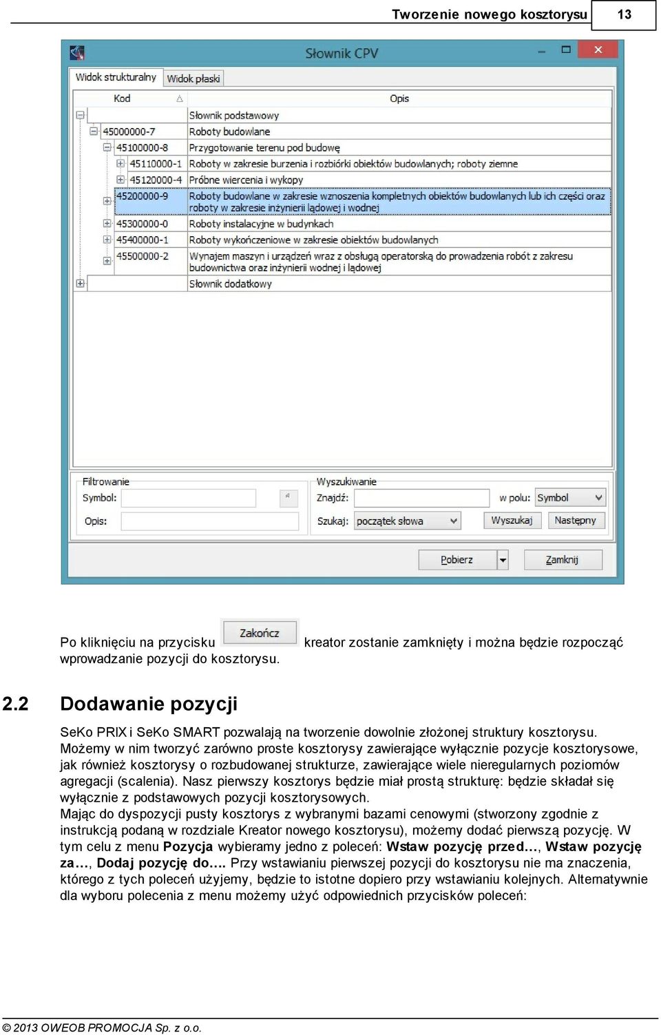 Możemy w nim tworzyć zarówno proste kosztorysy zawierające wyłącznie pozycje kosztorysowe, jak również kosztorysy o rozbudowanej strukturze, zawierające wiele nieregularnych poziomów agregacji