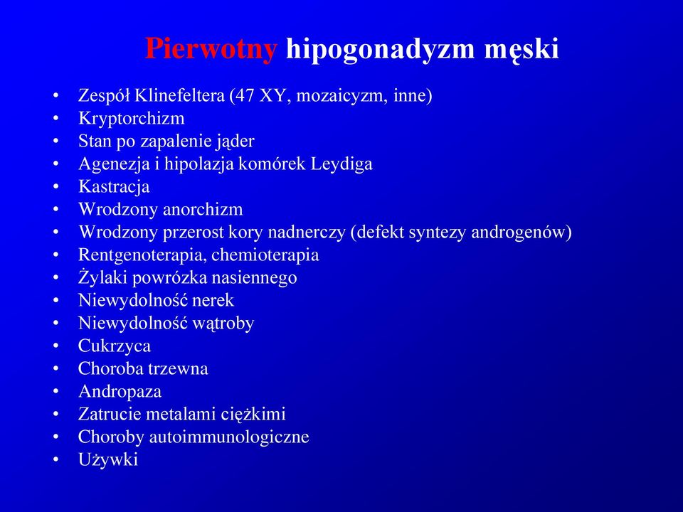 (defekt syntezy androgenów) Rentgenoterapia, chemioterapia Żylaki powrózka nasiennego Niewydolność nerek