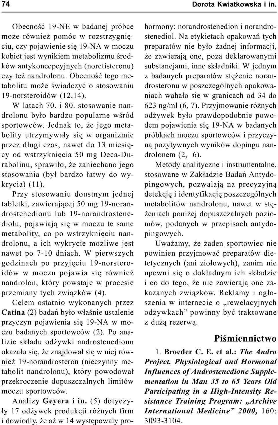 Obecnoœæ tego metabolitu mo e œwiadczyæ o stosowaniu 19-norsteroidów (12,14). W latach 70. i 80. stosowanie nandrolonu by³o bardzo popularne wœród sportowców.