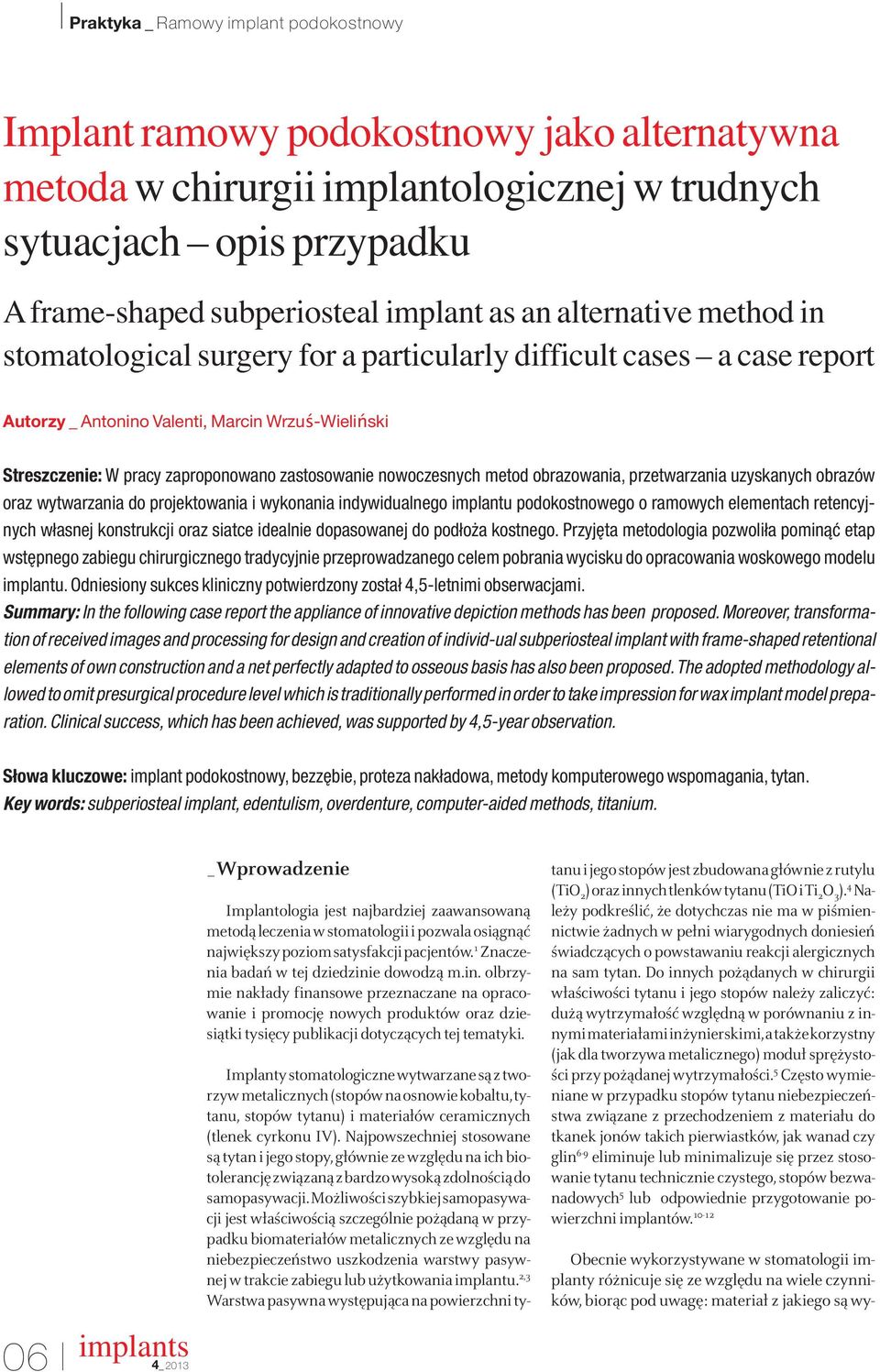 przetwarzania uzyskanych obrazów oraz wytwarzania do projektowania i wykonania indywidualnego implantu podokostnowego o ramowych elementach retencyjnych własnej konstrukcji oraz siatce idealnie