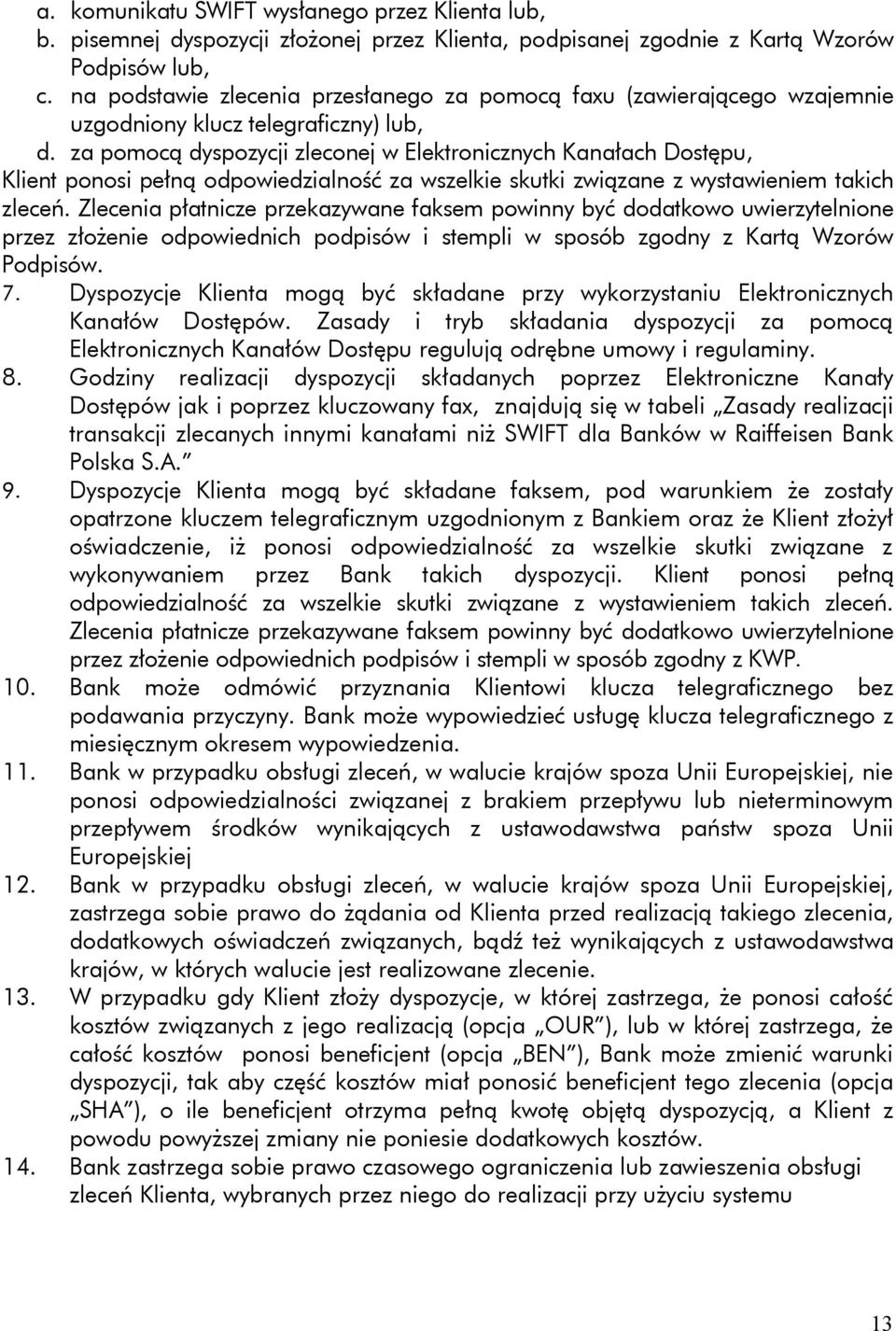 za pomocą dyspozycji zleconej w Elektronicznych Kanałach Dostępu, Klient ponosi pełną odpowiedzialność za wszelkie skutki związane z wystawieniem takich zleceń.