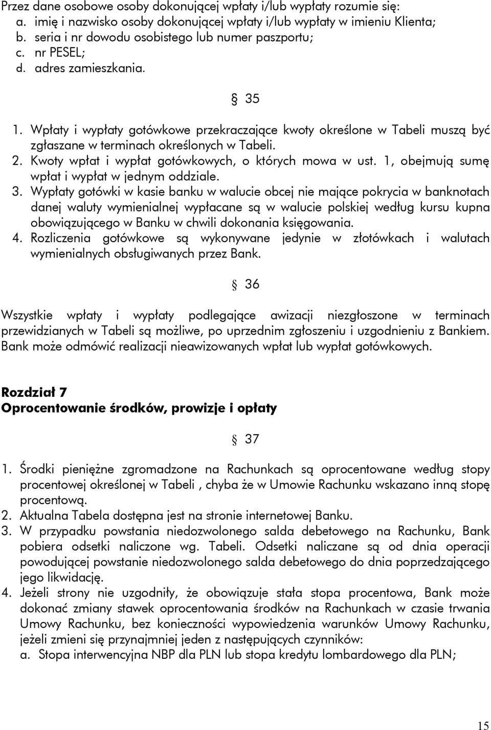 Wpłaty i wypłaty gotówkowe przekraczające kwoty określone w Tabeli muszą być zgłaszane w terminach określonych w Tabeli. 2. Kwoty wpłat i wypłat gotówkowych, o których mowa w ust.