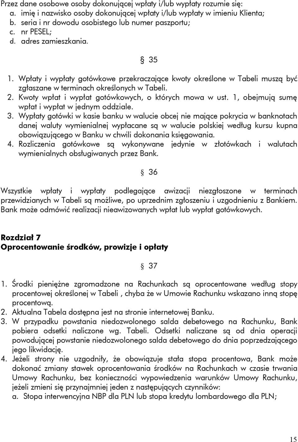 Wpłaty i wypłaty gotówkowe przekraczające kwoty określone w Tabeli muszą być zgłaszane w terminach określonych w Tabeli. 2. Kwoty wpłat i wypłat gotówkowych, o których mowa w ust.