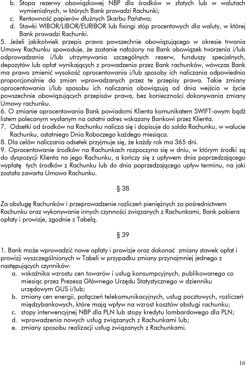 Jeżeli jakikolwiek przepis prawa powszechnie obowiązującego w okresie trwania Umowy Rachunku spowoduje, że zostanie nałożony na Bank obowiązek tworzenia i/lub odprowadzania i/lub utrzymywania