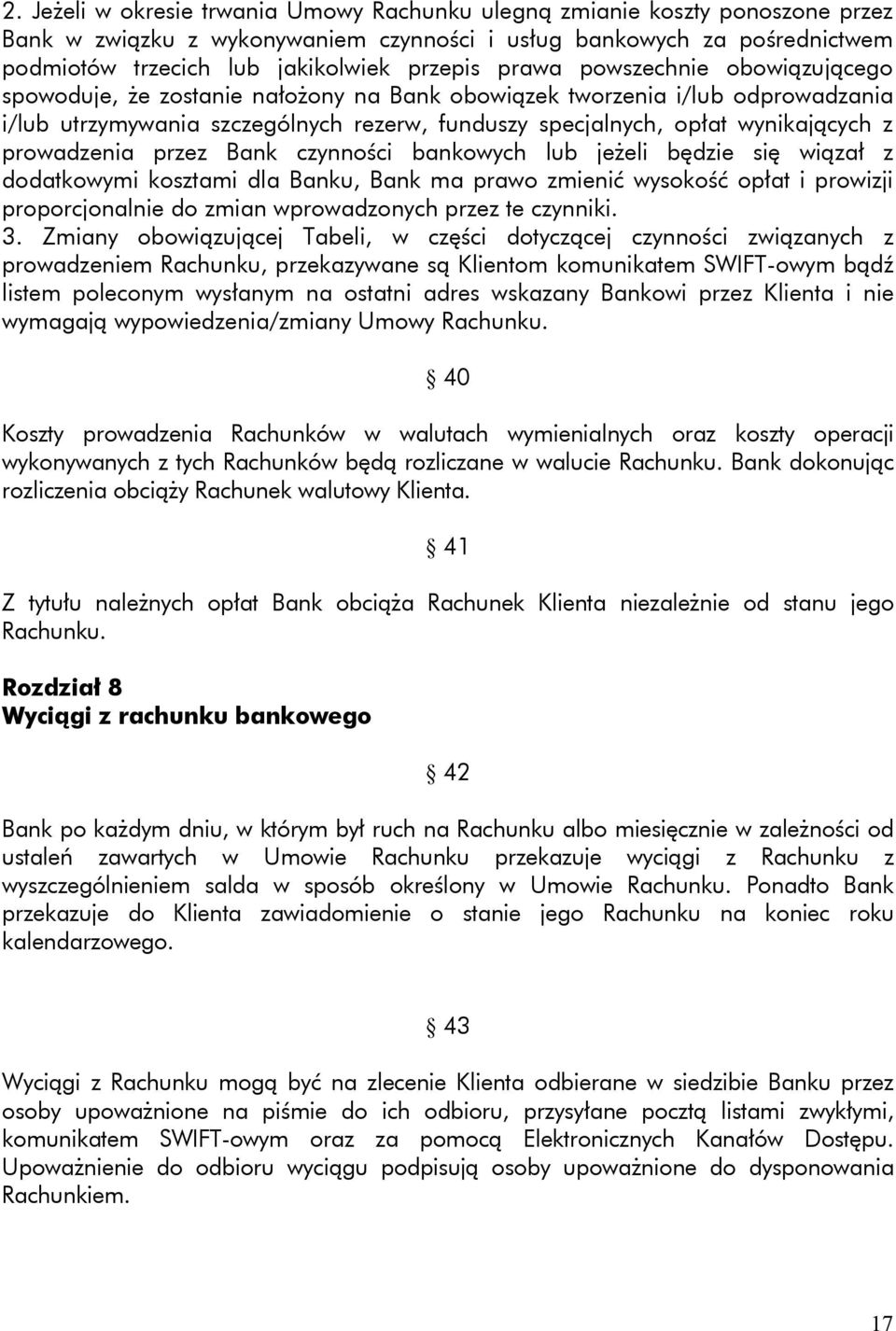 prowadzenia przez Bank czynności bankowych lub jeżeli będzie się wiązał z dodatkowymi kosztami dla Banku, Bank ma prawo zmienić wysokość opłat i prowizji proporcjonalnie do zmian wprowadzonych przez