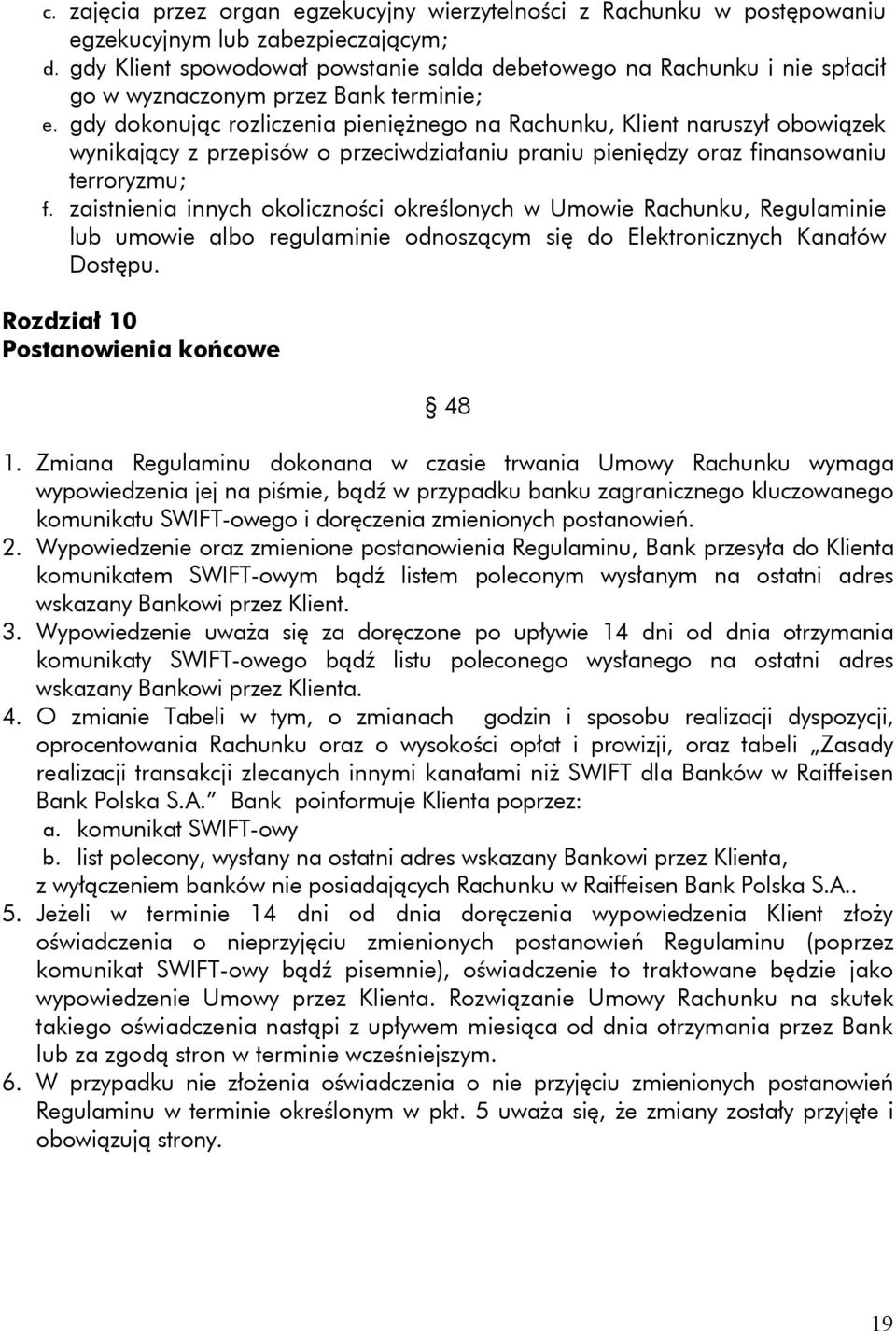 gdy dokonując rozliczenia pieniężnego na Rachunku, Klient naruszył obowiązek wynikający z przepisów o przeciwdziałaniu praniu pieniędzy oraz finansowaniu terroryzmu; f.