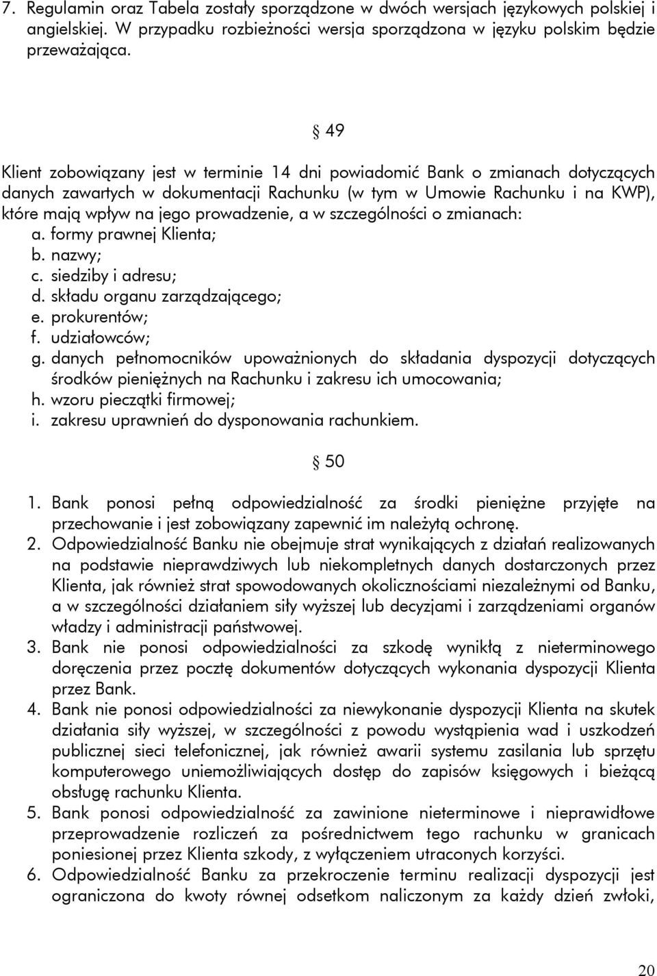 a w szczególności o zmianach: a. formy prawnej Klienta; b. nazwy; c. siedziby i adresu; d. składu organu zarządzającego; e. prokurentów; f. udziałowców; g.