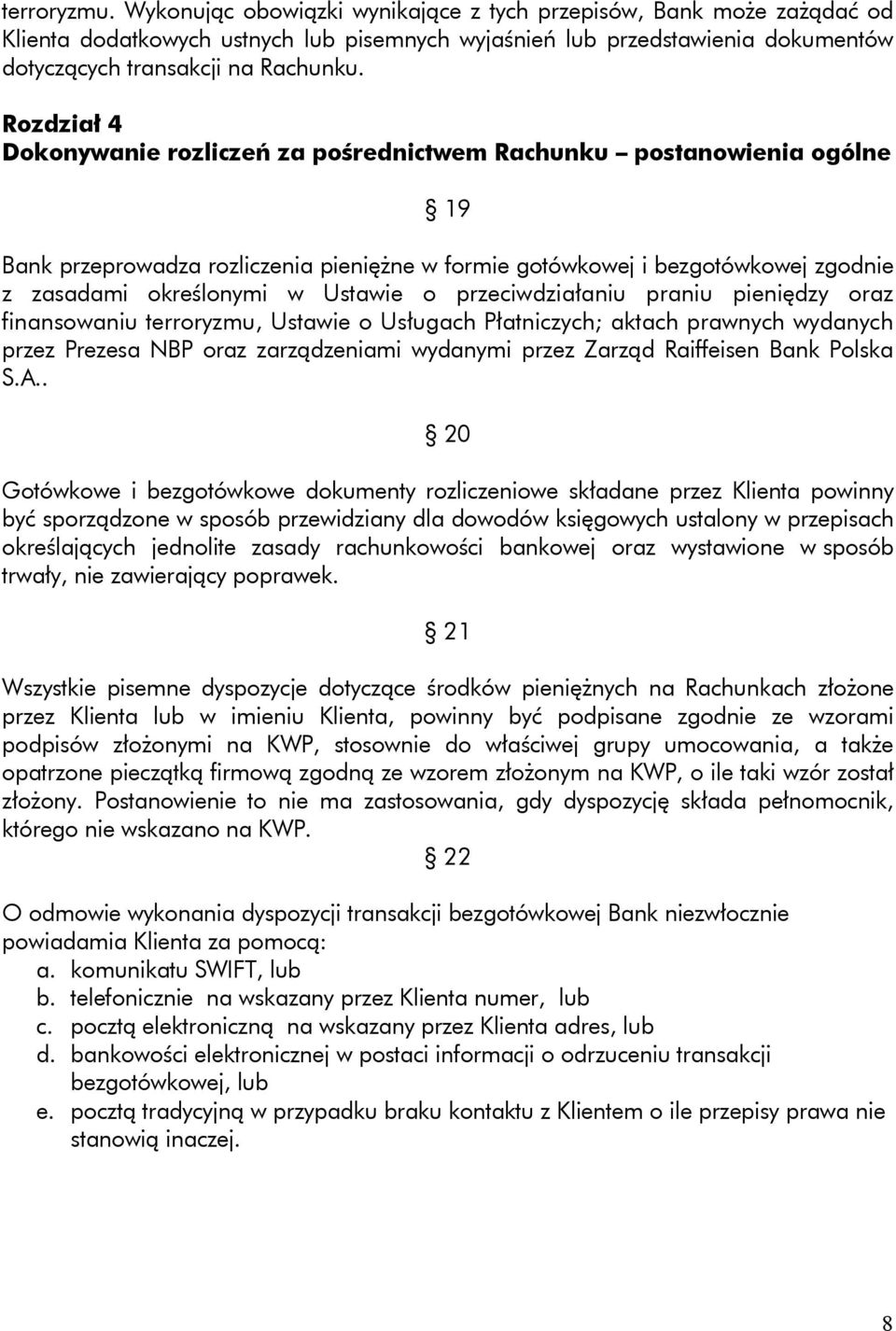 o przeciwdziałaniu praniu pieniędzy oraz finansowaniu terroryzmu, Ustawie o Usługach Płatniczych; aktach prawnych wydanych przez Prezesa NBP oraz zarządzeniami wydanymi przez Zarząd Raiffeisen Bank