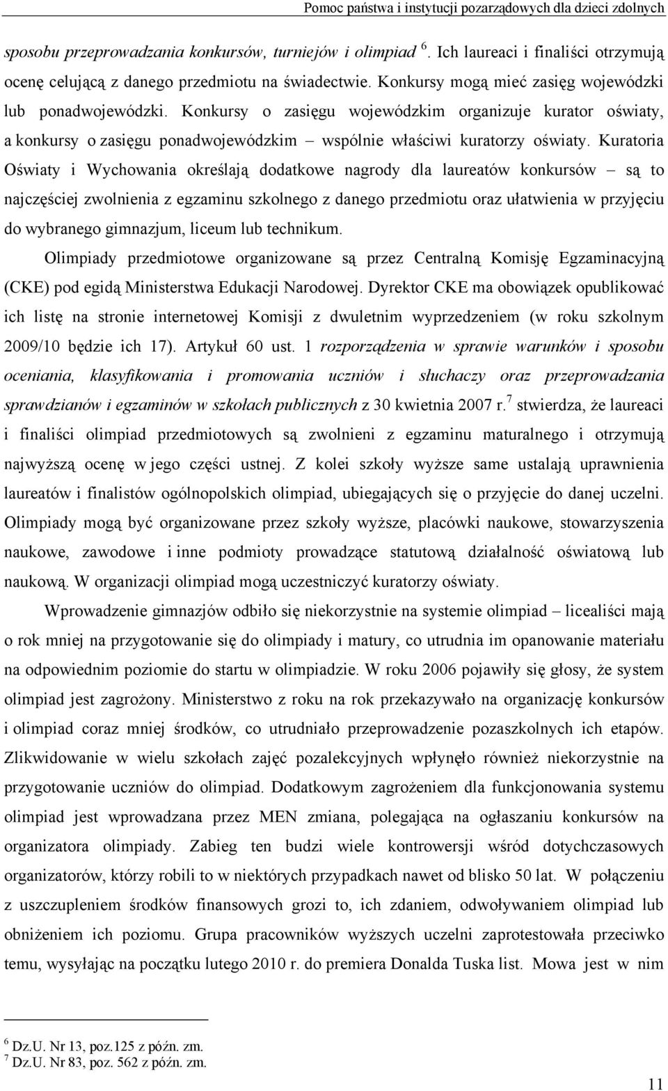 Konkursy o zasięgu wojewódzkim organizuje kurator oświaty, a konkursy o zasięgu ponadwojewódzkim wspólnie właściwi kuratorzy oświaty.