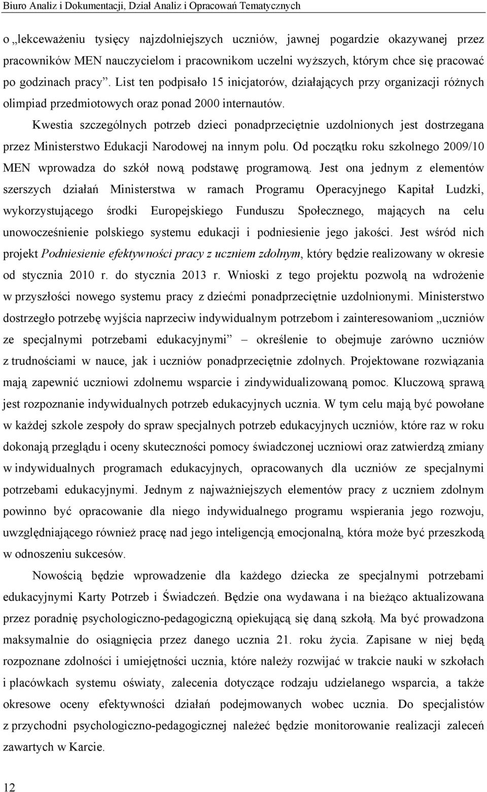 Kwestia szczególnych potrzeb dzieci ponadprzeciętnie uzdolnionych jest dostrzegana przez Ministerstwo Edukacji Narodowej na innym polu.