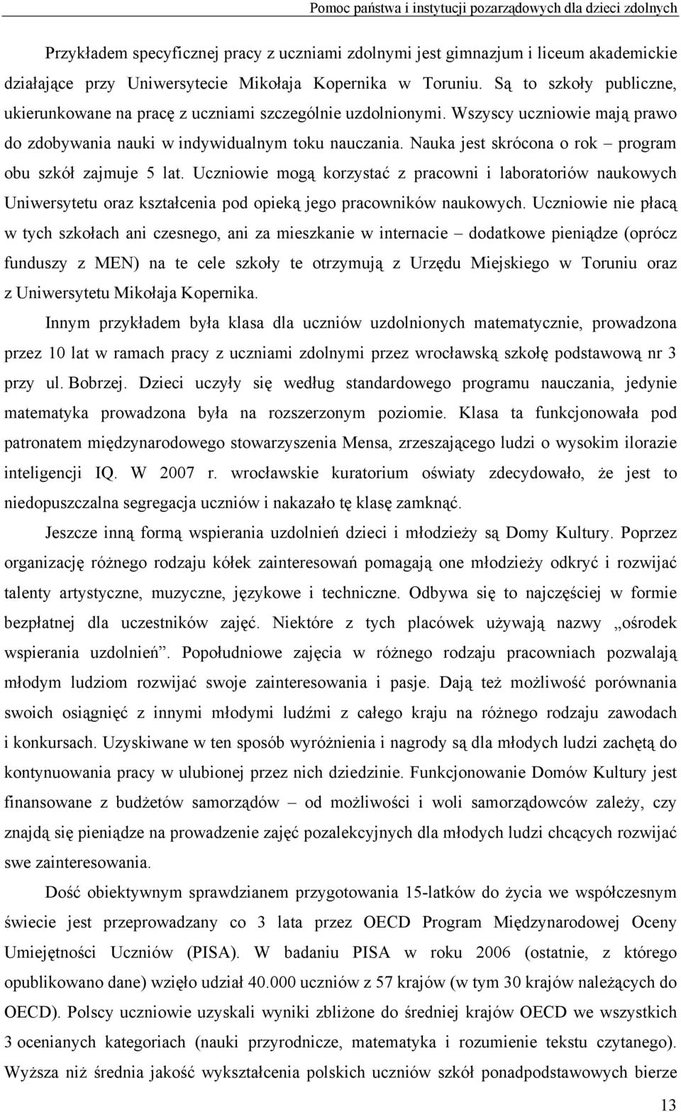 Nauka jest skrócona o rok program obu szkół zajmuje 5 lat. Uczniowie mogą korzystać z pracowni i laboratoriów naukowych Uniwersytetu oraz kształcenia pod opieką jego pracowników naukowych.