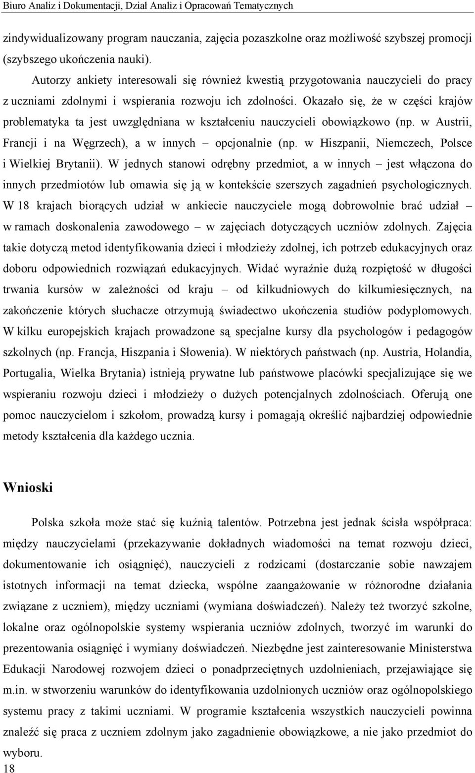 Okazało się, że w części krajów problematyka ta jest uwzględniana w kształceniu nauczycieli obowiązkowo (np. w Austrii, Francji i na Węgrzech), a w innych opcjonalnie (np.