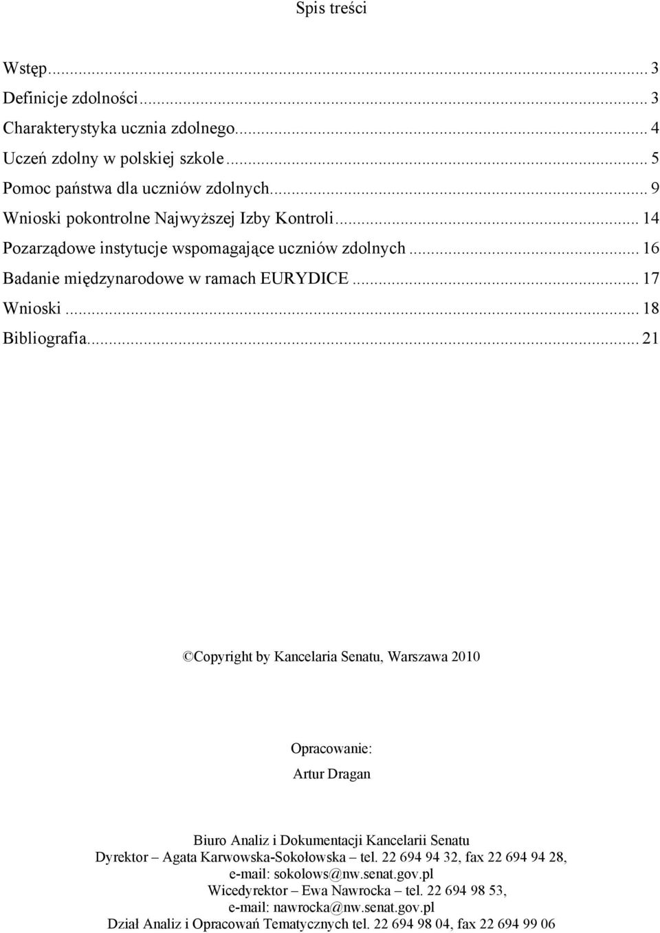 .. 18 Bibliografia... 21 Copyright by Kancelaria Senatu, Warszawa 2010 Opracowanie: Artur Dragan Biuro Analiz i Dokumentacji Kancelarii Senatu Dyrektor Agata Karwowska-Sokołowska tel.