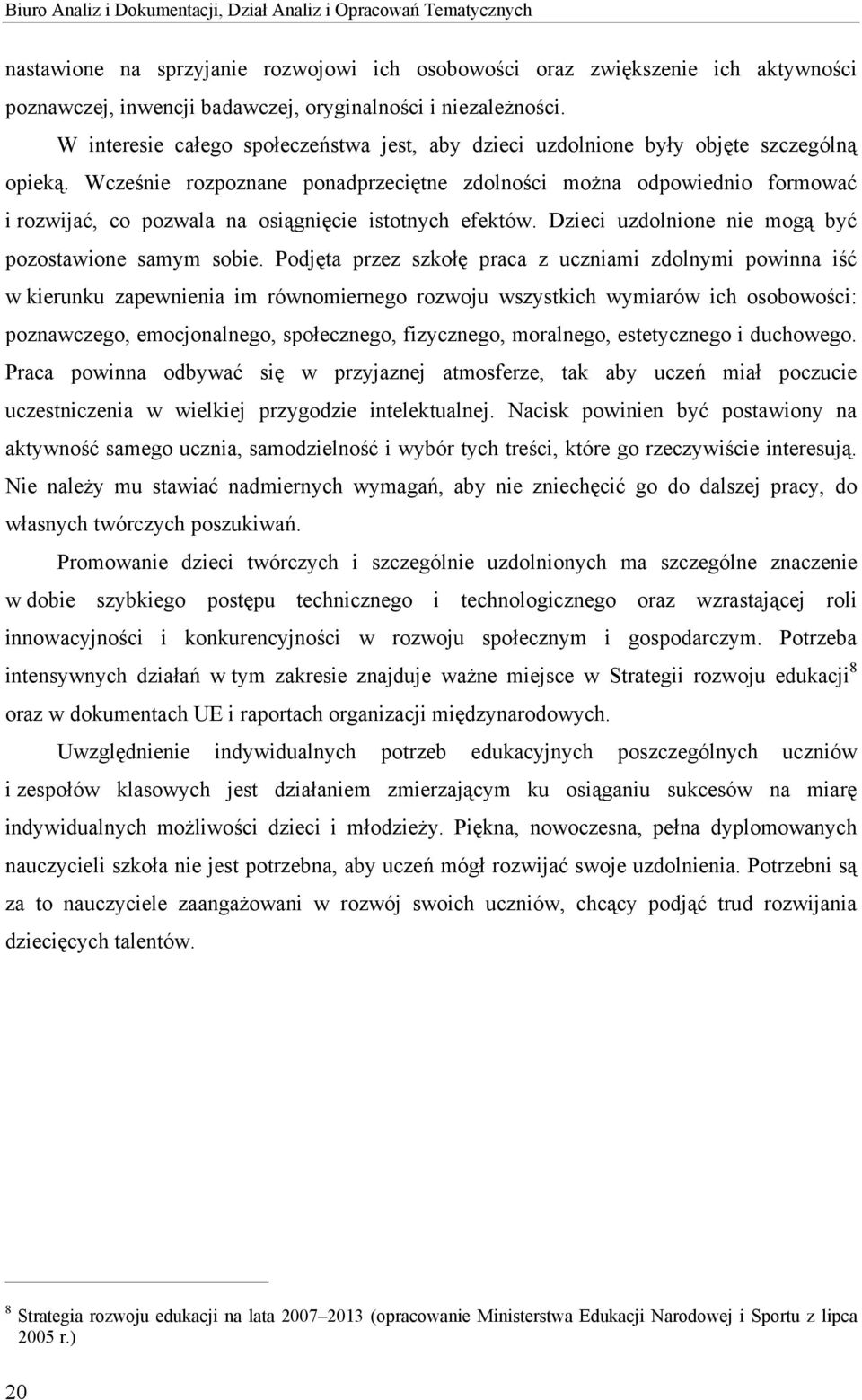 Wcześnie rozpoznane ponadprzeciętne zdolności można odpowiednio formować i rozwijać, co pozwala na osiągnięcie istotnych efektów. Dzieci uzdolnione nie mogą być pozostawione samym sobie.