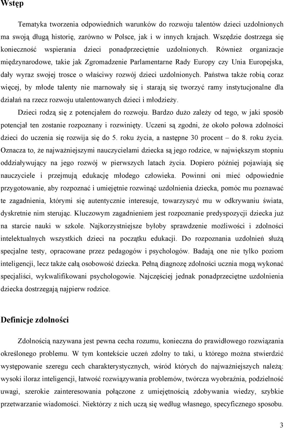 Również organizacje międzynarodowe, takie jak Zgromadzenie Parlamentarne Rady Europy czy Unia Europejska, dały wyraz swojej trosce o właściwy rozwój dzieci uzdolnionych.