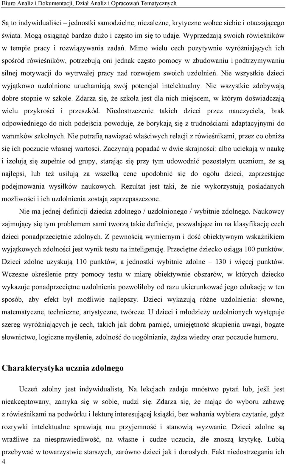 Mimo wielu cech pozytywnie wyróżniających ich spośród rówieśników, potrzebują oni jednak często pomocy w zbudowaniu i podtrzymywaniu silnej motywacji do wytrwałej pracy nad rozwojem swoich uzdolnień.