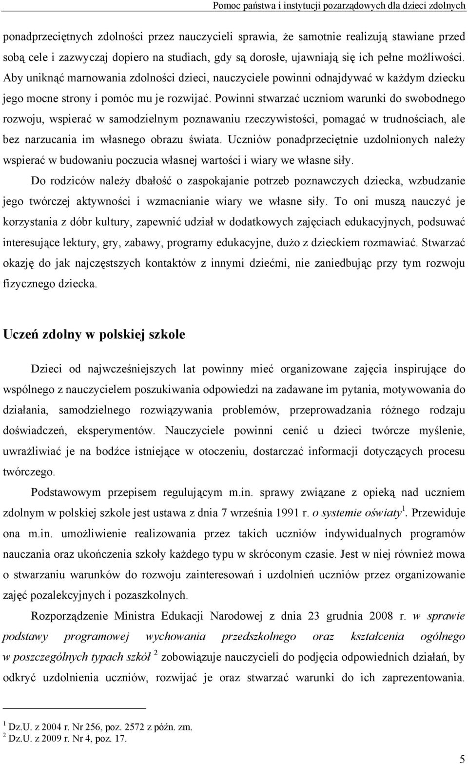 Powinni stwarzać uczniom warunki do swobodnego rozwoju, wspierać w samodzielnym poznawaniu rzeczywistości, pomagać w trudnościach, ale bez narzucania im własnego obrazu świata.