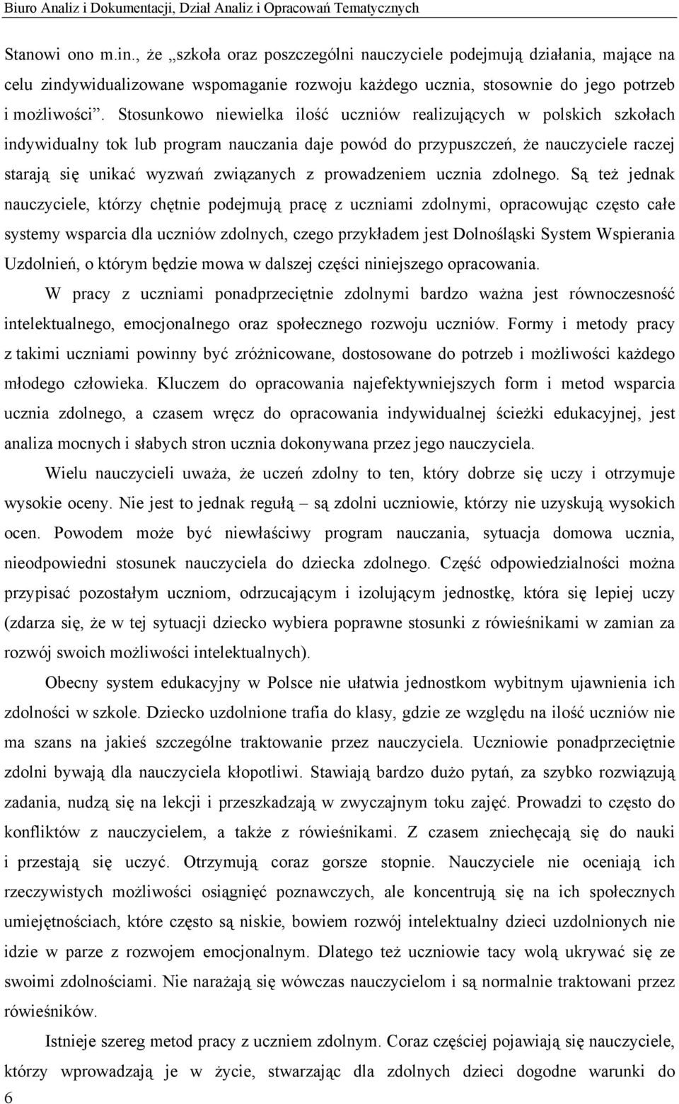 Stosunkowo niewielka ilość uczniów realizujących w polskich szkołach indywidualny tok lub program nauczania daje powód do przypuszczeń, że nauczyciele raczej starają się unikać wyzwań związanych z