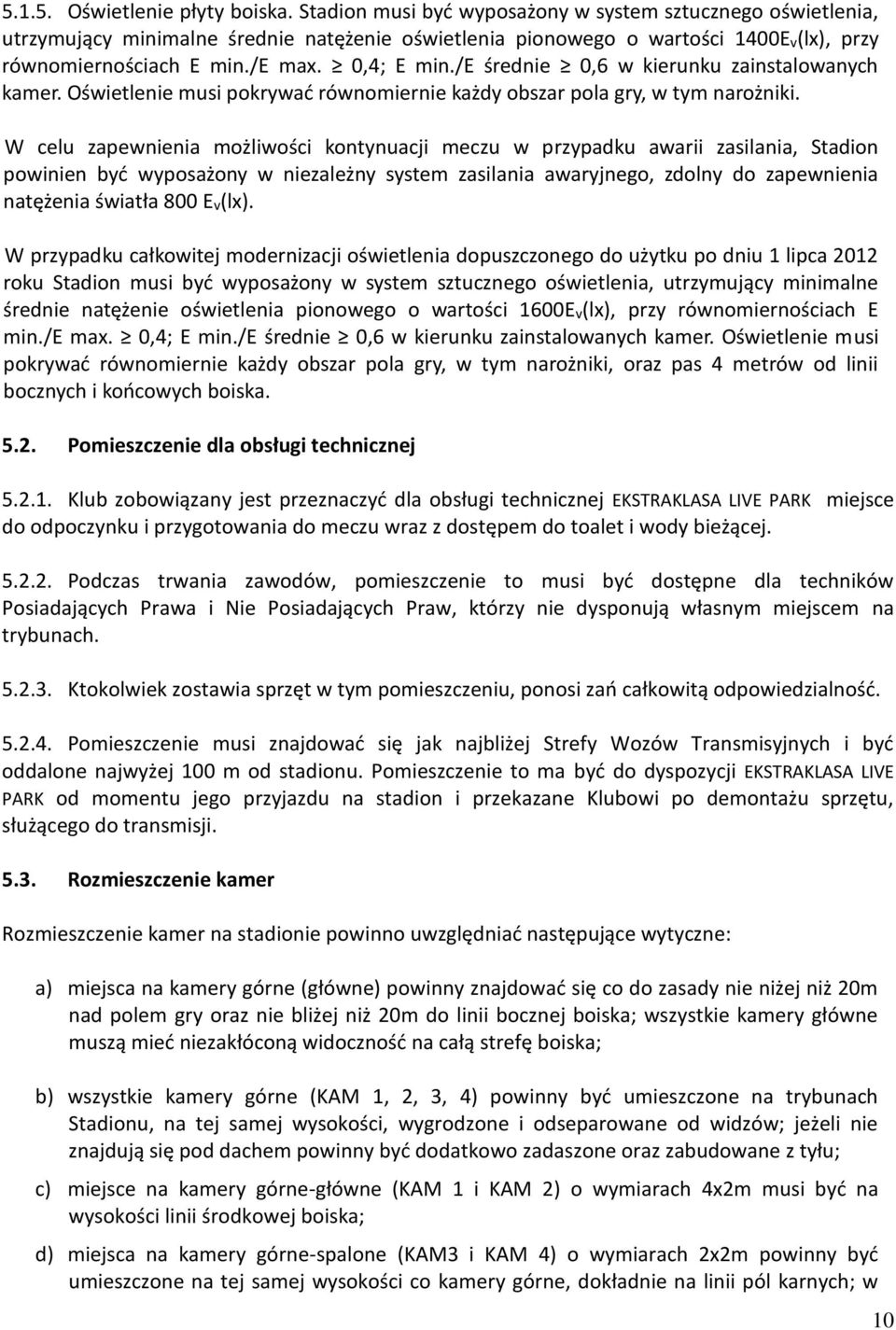 /e średnie 0,6 w kierunku zainstalowanych kamer. Oświetlenie musi pokrywać równomiernie każdy obszar pola gry, w tym narożniki.