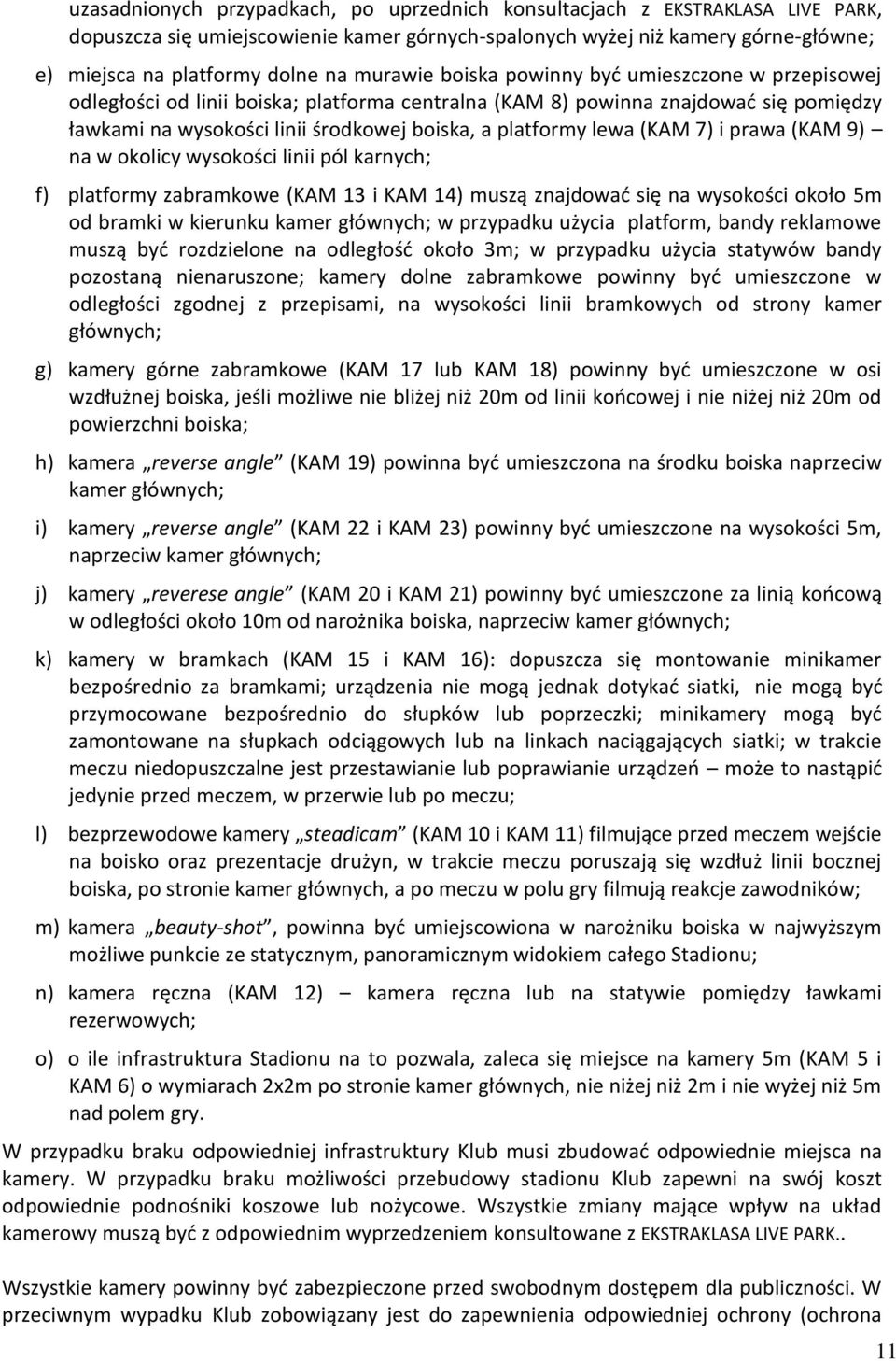 lewa (KAM 7) i prawa (KAM 9) na w okolicy wysokości linii pól karnych; f) platformy zabramkowe (KAM 13 i KAM 14) muszą znajdować się na wysokości około 5m od bramki w kierunku kamer głównych; w