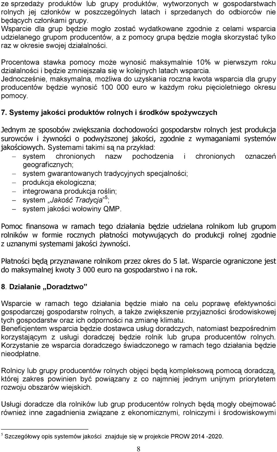 Procentowa stawka pomocy może wynosić maksymalnie 10% w pierwszym roku działalności i będzie zmniejszała się w kolejnych latach wsparcia.