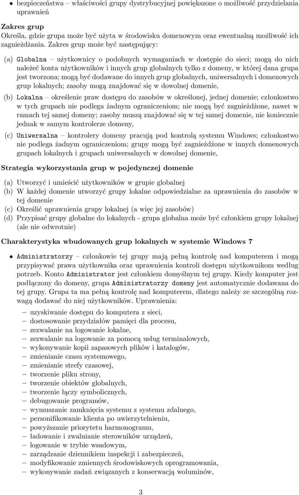 Zakres grup może być następujący: (a) Globalna użytkownicy o podobnych wymaganiach w dostępie do sieci; mogą do nich należeć konta użytkowników i innych grup globalnych tylko z domeny, w której dana