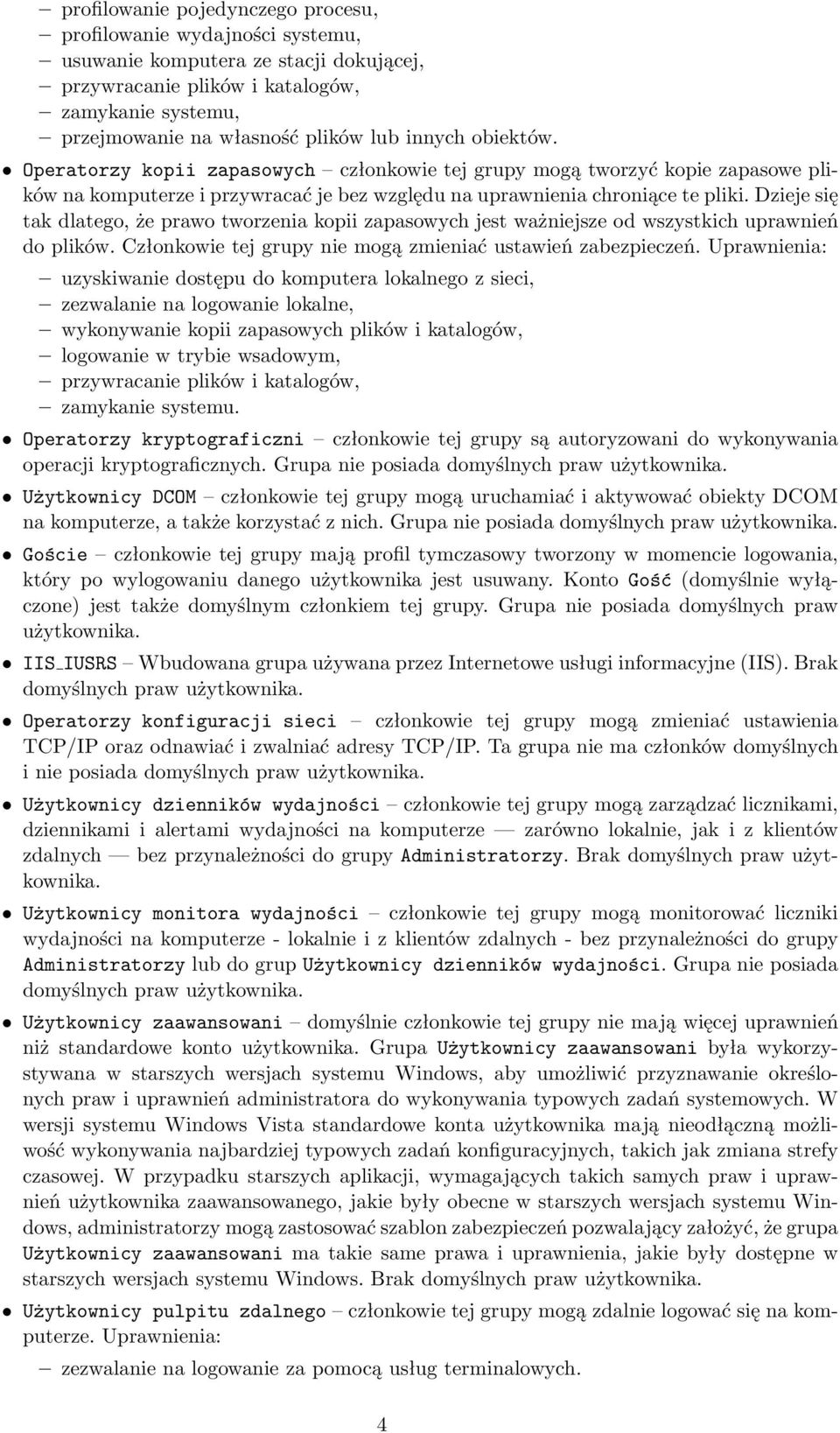 Dzieje się tak dlatego, że prawo tworzenia kopii zapasowych jest ważniejsze od wszystkich uprawnień do plików. Członkowie tej grupy nie mogą zmieniać ustawień zabezpieczeń.