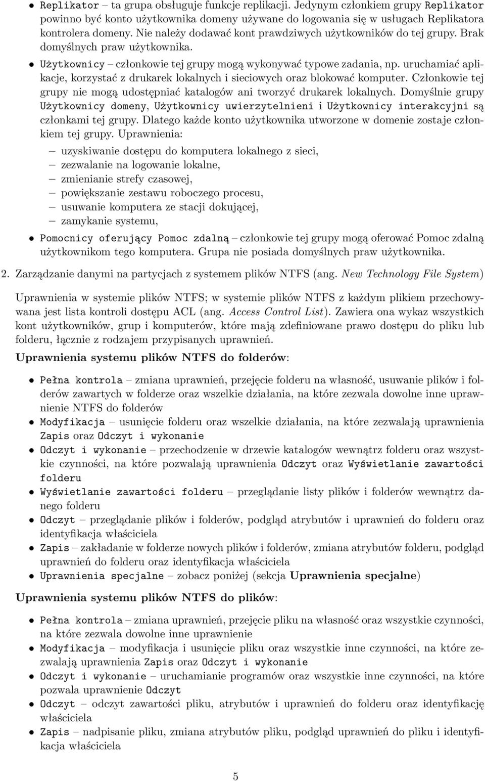 uruchamiać aplikacje, korzystać z drukarek lokalnych i sieciowych oraz blokować komputer. Członkowie tej grupy nie mogą udostępniać katalogów ani tworzyć drukarek lokalnych.