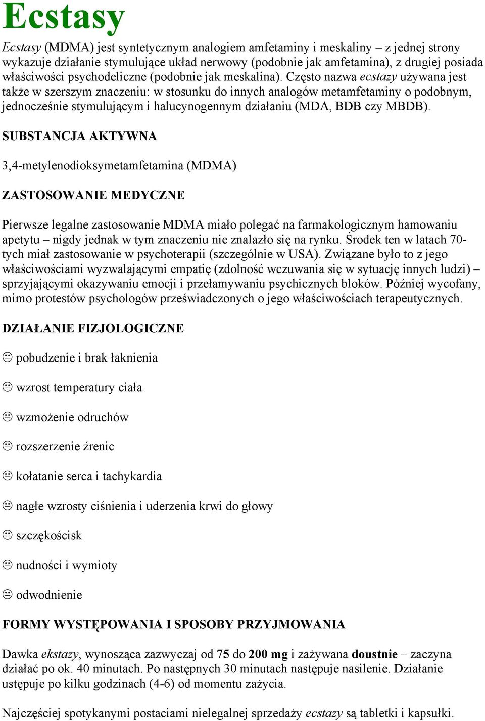 Często nazwa ecstazy używana jest także w szerszym znaczeniu: w stosunku do innych analogów metamfetaminy o podobnym, jednocześnie stymulującym i halucynogennym działaniu (MDA, BDB czy MBDB).