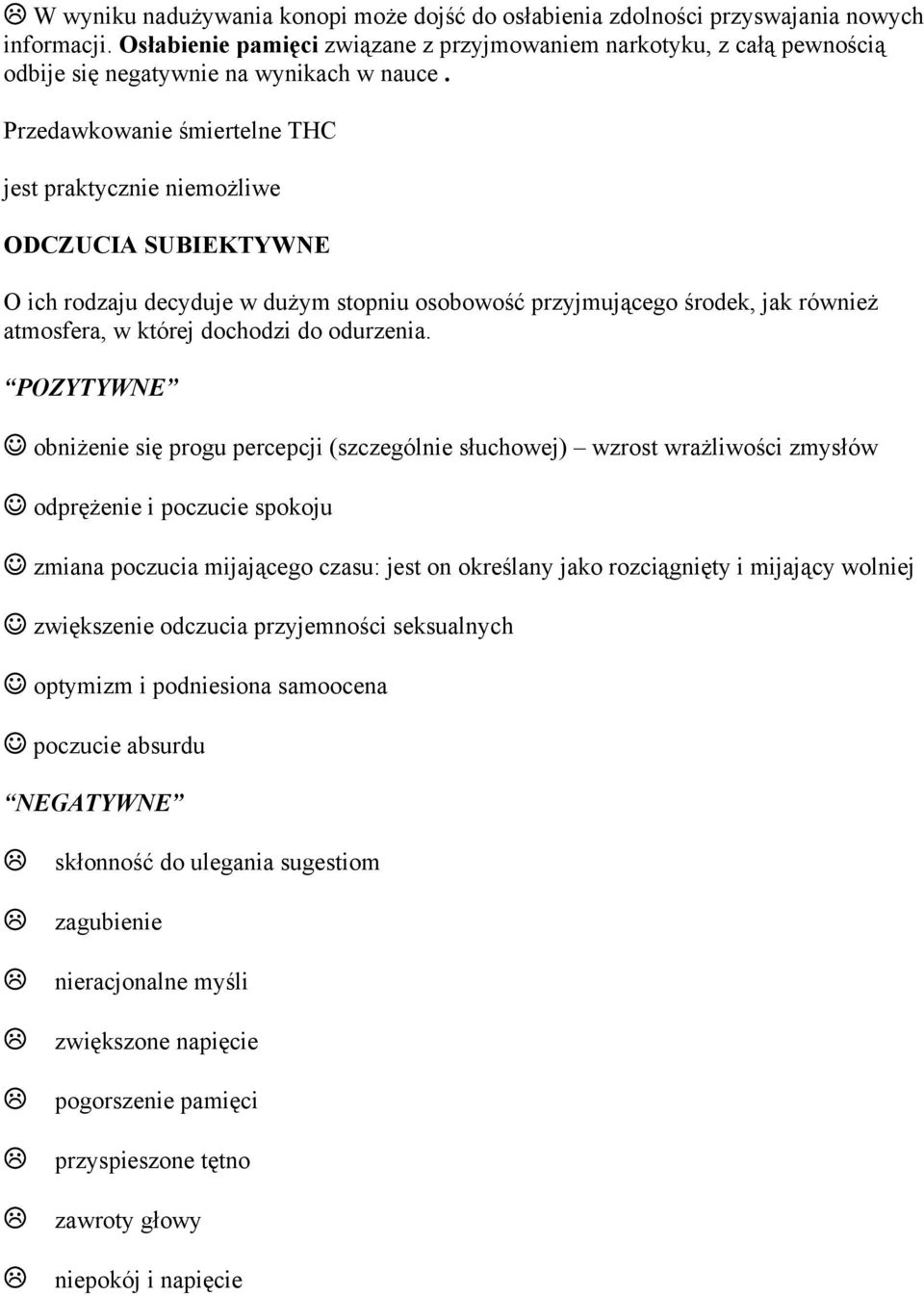 Przedawkowanie śmiertelne THC jest praktycznie niemożliwe ODCZUCIA SUBIEKTYWNE O ich rodzaju decyduje w dużym stopniu osobowość przyjmującego środek, jak również atmosfera, w której dochodzi do
