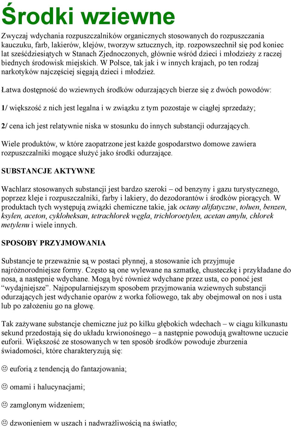 W Polsce, tak jak i w innych krajach, po ten rodzaj narkotyków najczęściej sięgają dzieci i młodzież.