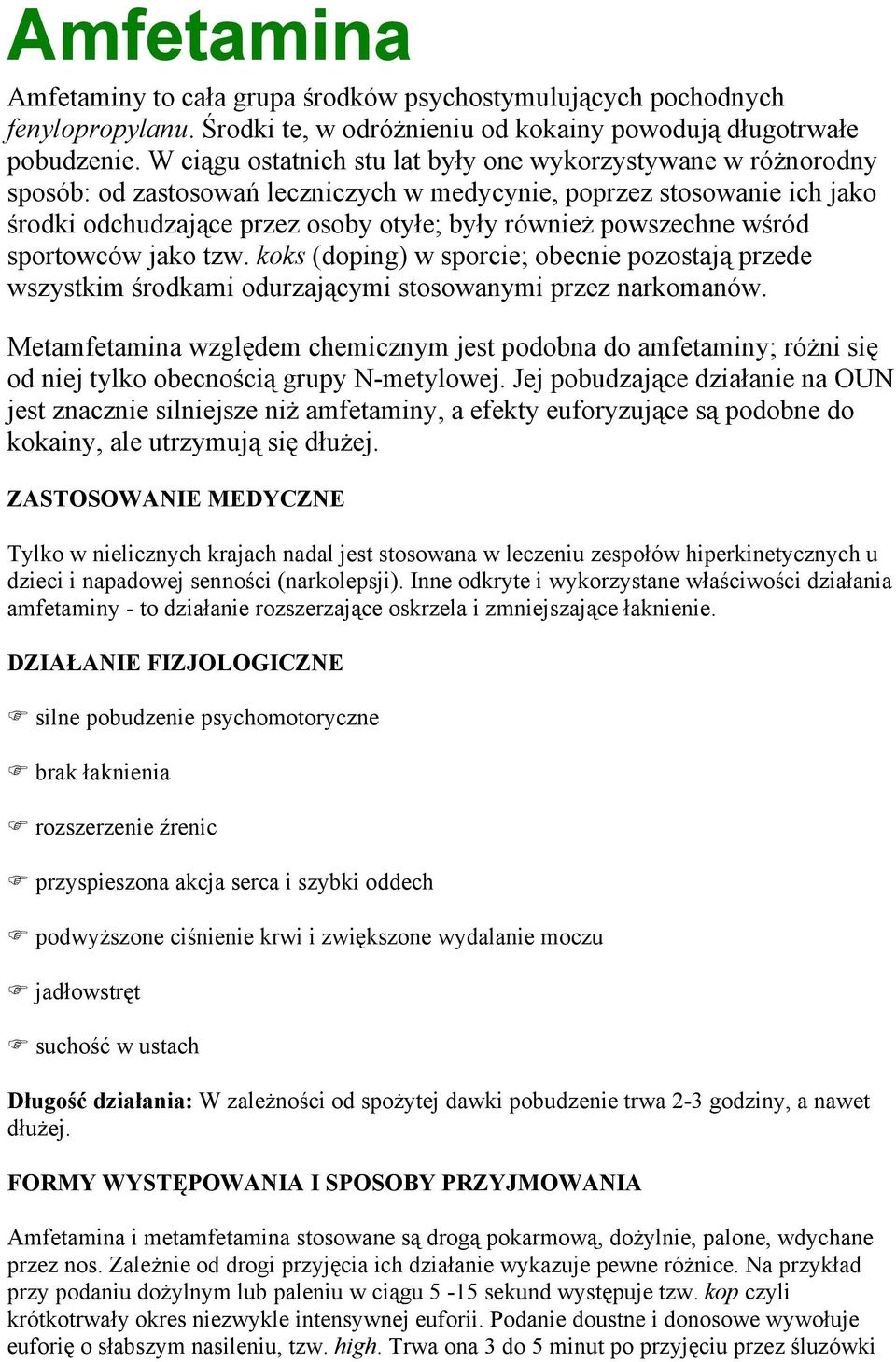 powszechne wśród sportowców jako tzw. koks (doping) w sporcie; obecnie pozostają przede wszystkim środkami odurzającymi stosowanymi przez narkomanów.