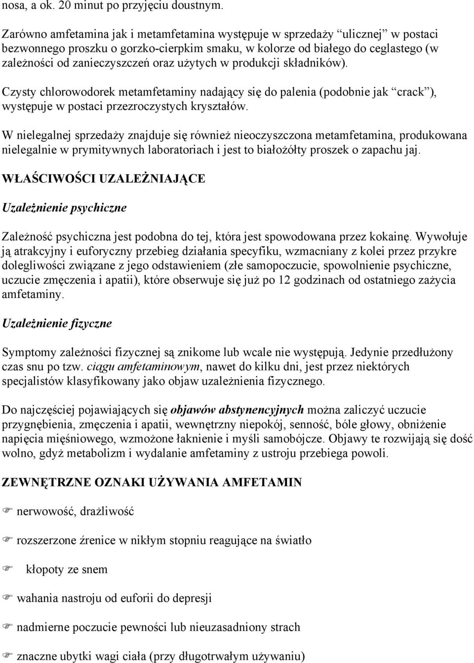 użytych w produkcji składników). Czysty chlorowodorek metamfetaminy nadający się do palenia (podobnie jak crack ), występuje w postaci przezroczystych kryształów.