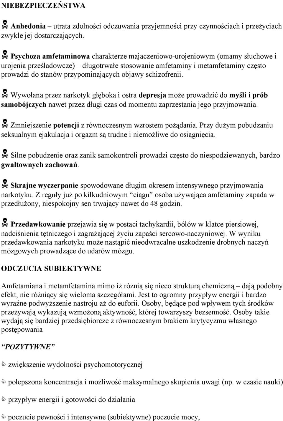 objawy schizofrenii. Wywołana przez narkotyk głęboka i ostra depresja może prowadzić do myśli i prób samobójczych nawet przez długi czas od momentu zaprzestania jego przyjmowania.