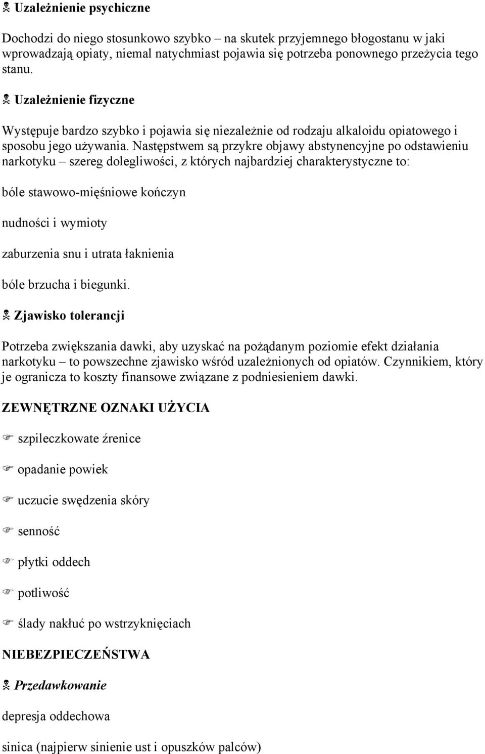 Następstwem są przykre objawy abstynencyjne po odstawieniu narkotyku szereg dolegliwości, z których najbardziej charakterystyczne to: bóle stawowo-mięśniowe kończyn nudności i wymioty zaburzenia snu