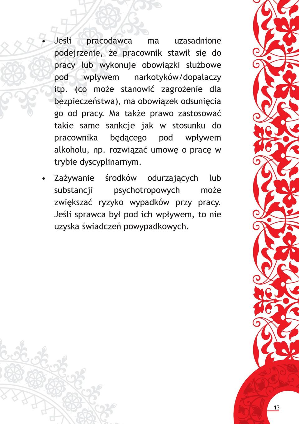 Ma także prawo zastosować takie same sankcje jak w stosunku do pracownika będącego pod wpływem alkoholu, np.