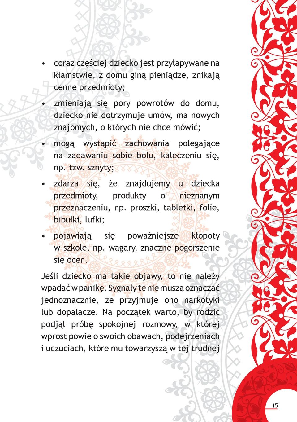 sznyty; zdarza się, że znajdujemy u dziecka przedmioty, produkty o nieznanym przeznaczeniu, np. proszki, tabletki, folie, bibułki, lufki; pojawiają się poważniejsze kłopoty w szkole, np.