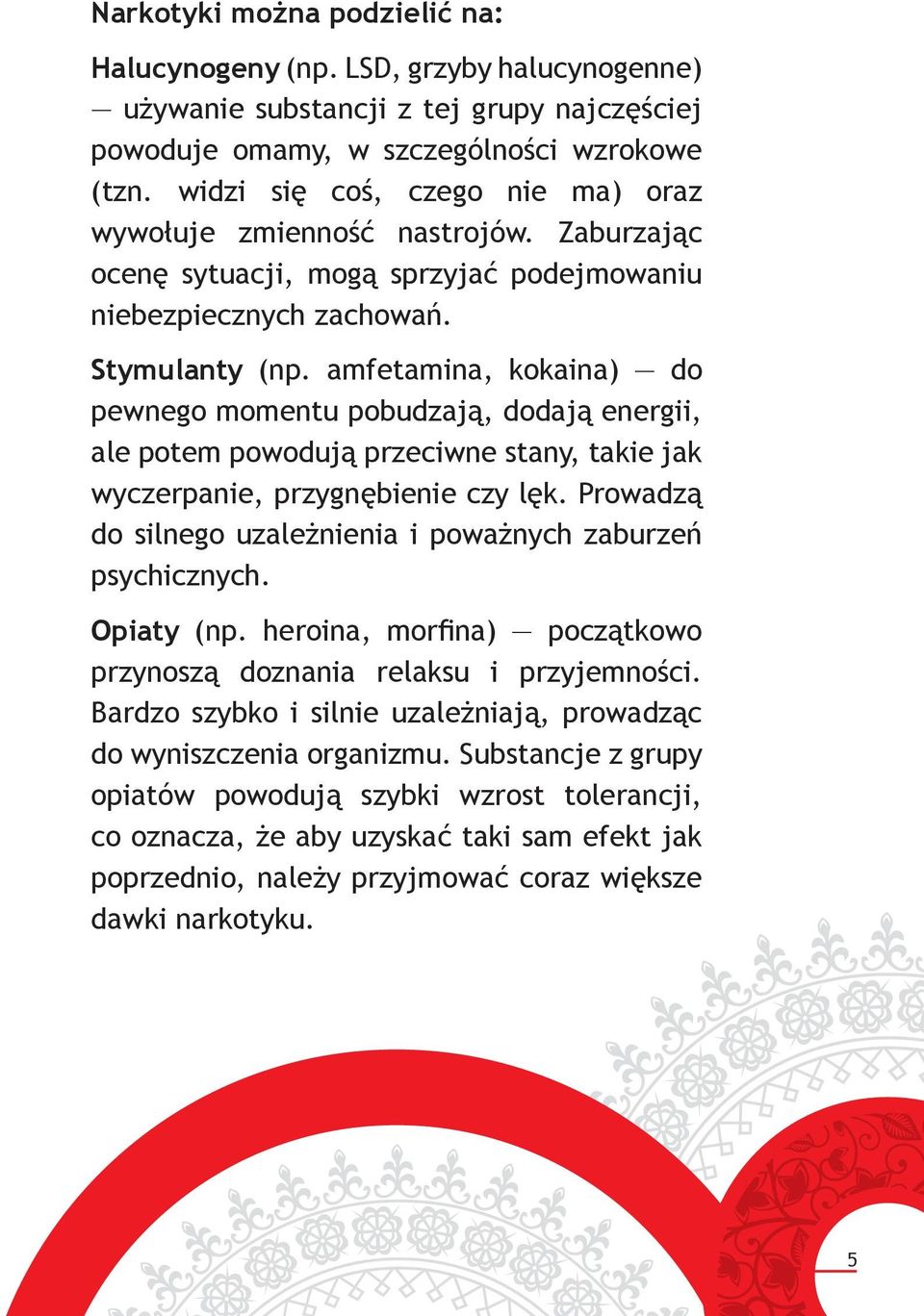 amfetamina, kokaina) do pewnego momentu pobudzają, dodają energii, ale potem powodują przeciwne stany, takie jak wyczerpanie, przygnębienie czy lęk.